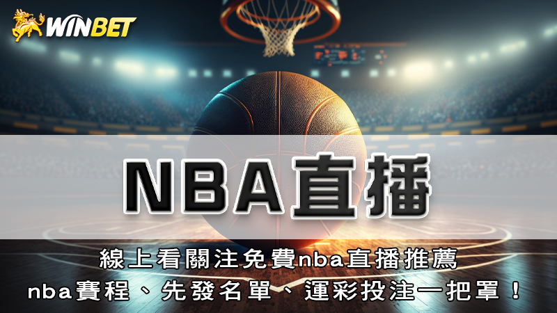 nba直播｜線上看關注免費nba直播推薦，nba賽程、先發名單、運彩投注一把罩！